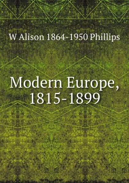 Обложка книги Modern Europe, 1815-1899, W Alison 1864-1950 Phillips