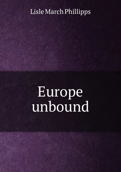 Обложка книги Europe unbound, Lisle March Phillipps