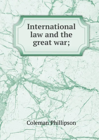 Обложка книги International law and the great war;, Coleman Phillipson