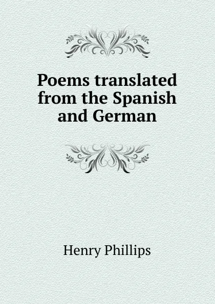 Обложка книги Poems translated from the Spanish and German, Henry Phillips