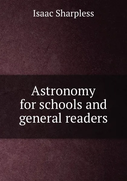 Обложка книги Astronomy for schools and general readers, Isaac Sharpless