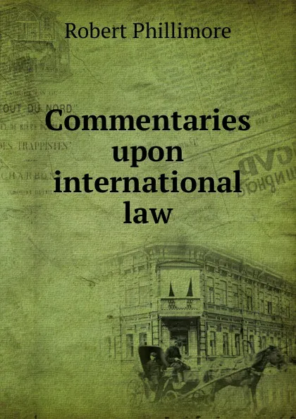 Обложка книги Commentaries upon international law, Robert Phillimore