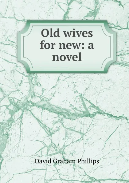 Обложка книги Old wives for new: a novel, Phillips David Graham