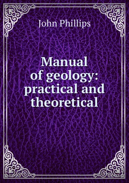 Обложка книги Manual of geology: practical and theoretical, John Phillips