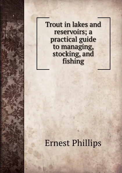 Обложка книги Trout in lakes and reservoirs; a practical guide to managing, stocking, and fishing, Ernest Phillips