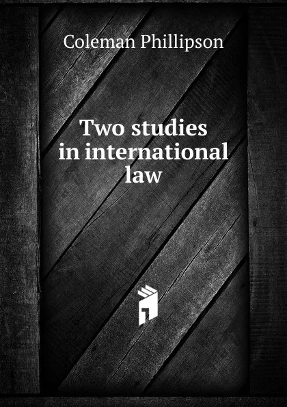 Обложка книги Two studies in international law, Coleman Phillipson