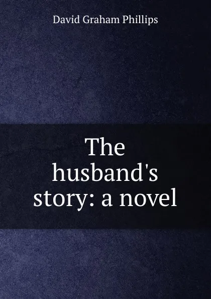 Обложка книги The husband.s story: a novel, Phillips David Graham