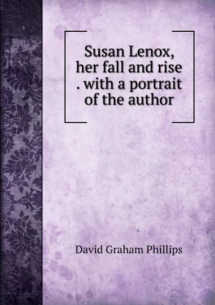 Обложка книги Susan Lenox, her fall and rise . with a portrait of the author, Phillips David Graham