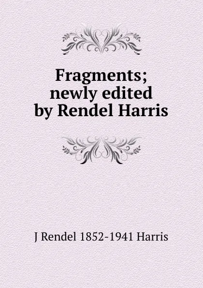 Обложка книги Fragments; newly edited by Rendel Harris, J Rendel 1852-1941 Harris