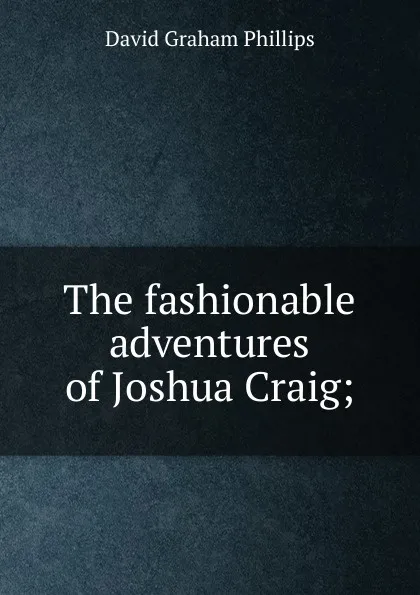 Обложка книги The fashionable adventures of Joshua Craig;, Phillips David Graham