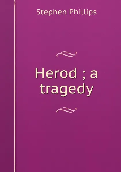 Обложка книги Herod ; a tragedy, Stephen Phillips