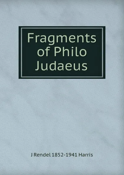 Обложка книги Fragments of Philo Judaeus, J Rendel 1852-1941 Harris