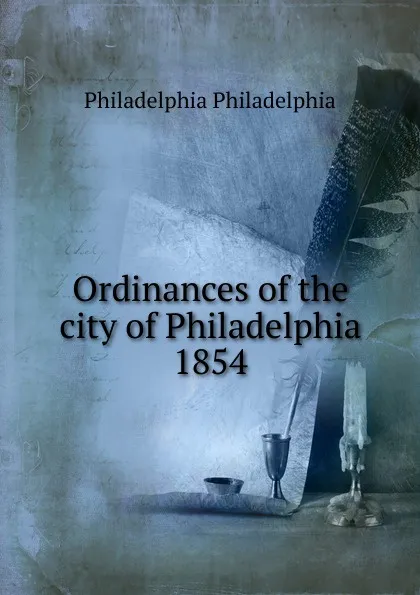 Обложка книги Ordinances of the city of Philadelphia 1854, Philadelphia Philadelphia