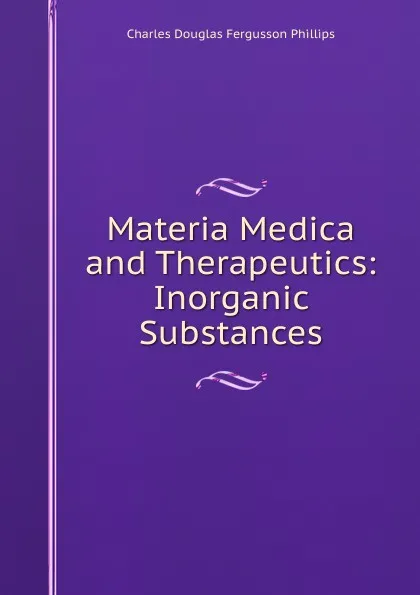 Обложка книги Materia Medica and Therapeutics: Inorganic Substances, Charles Douglas Fergusson Phillips