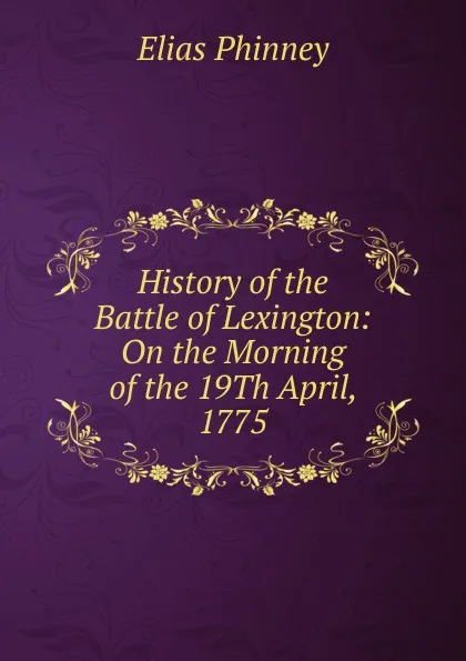 Обложка книги History of the Battle of Lexington: On the Morning of the 19Th April, 1775, Elias Phinney