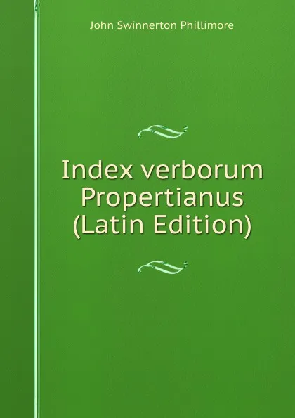 Обложка книги Index verborum Propertianus (Latin Edition), John Swinnerton Phillimore