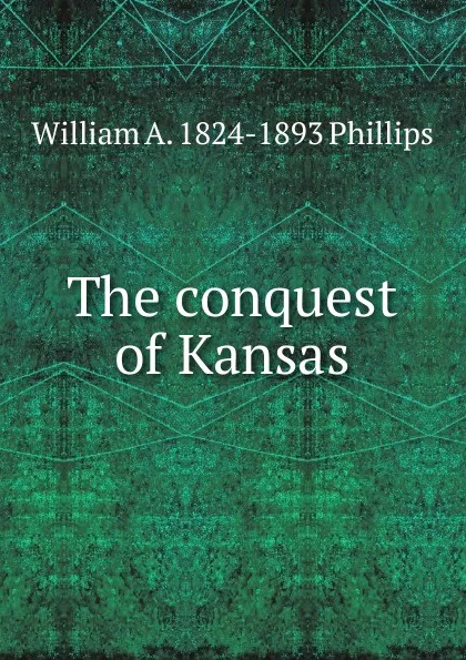 Обложка книги The conquest of Kansas, William A. 1824-1893 Phillips