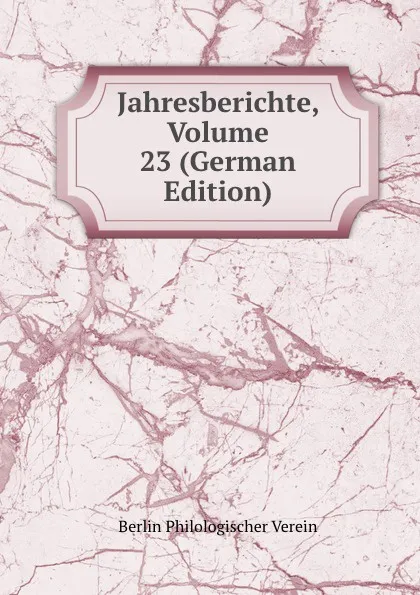 Обложка книги Jahresberichte, Volume 23 (German Edition), Berlin Philologischer Verein