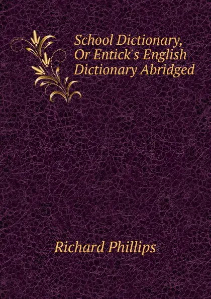 Обложка книги School Dictionary, Or Entick.s English Dictionary Abridged, Richard Phillips