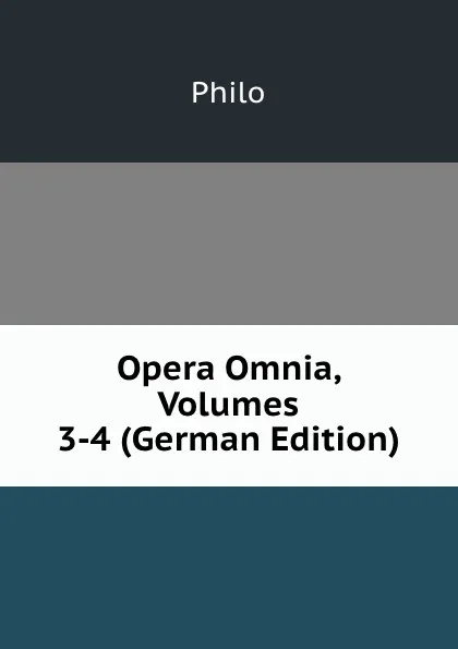 Обложка книги Opera Omnia, Volumes 3-4 (German Edition), Philo