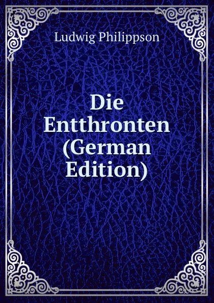 Обложка книги Die Entthronten (German Edition), Ludwig Philippson