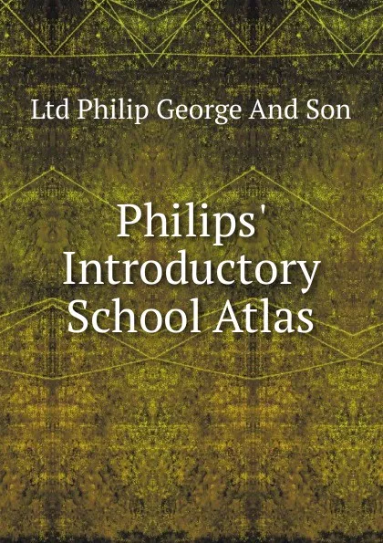 Обложка книги Philips. Introductory School Atlas, Ltd Philip George And Son