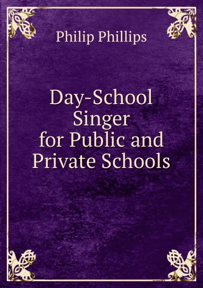 Обложка книги Day-School Singer for Public and Private Schools, Philip Phillips