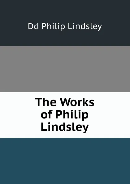 Обложка книги The Works of Philip Lindsley, Dd Philip Lindsley