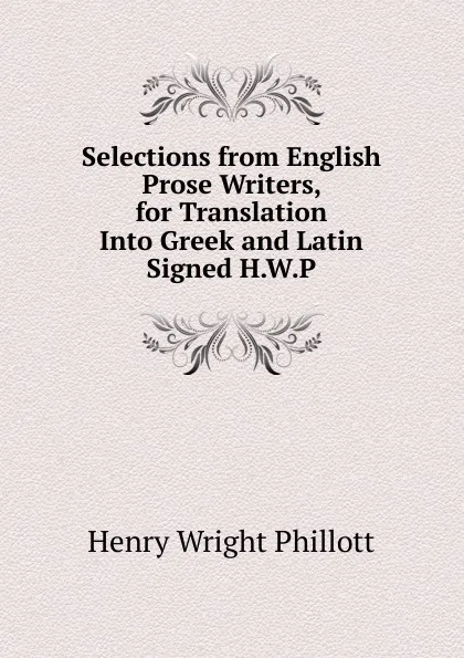 Обложка книги Selections from English Prose Writers, for Translation Into Greek and Latin Signed H.W.P, Henry Wright Phillott