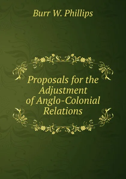 Обложка книги Proposals for the Adjustment of Anglo-Colonial Relations, Burr W. Phillips