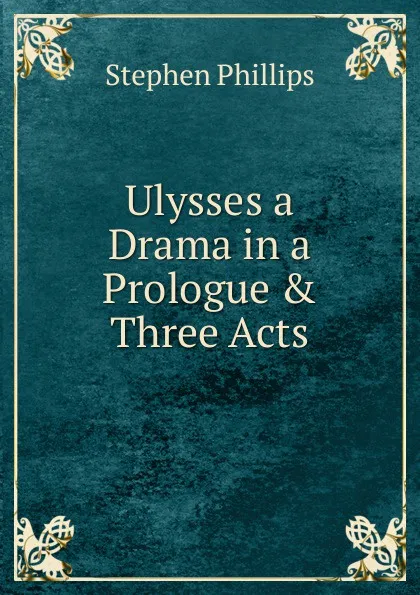 Обложка книги Ulysses a Drama in a Prologue . Three Acts, Stephen Phillips