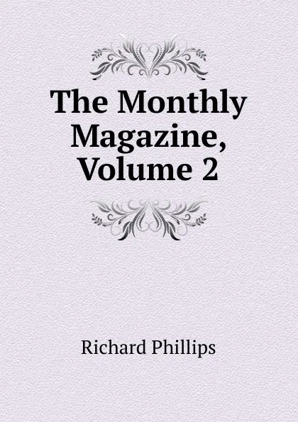 Обложка книги The Monthly Magazine, Volume 2, Richard Phillips