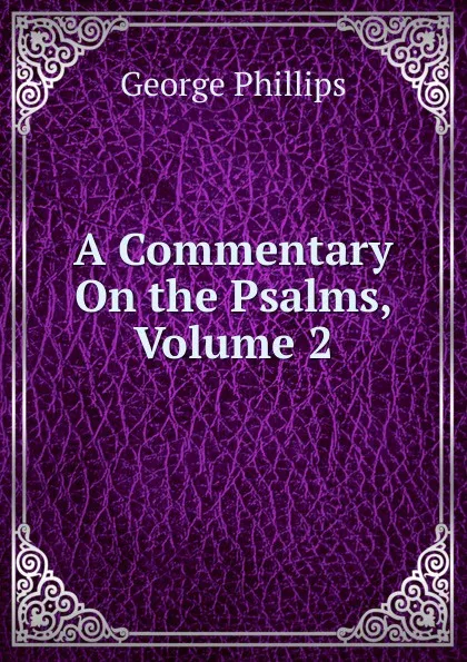 Обложка книги A Commentary On the Psalms, Volume 2, George Phillips