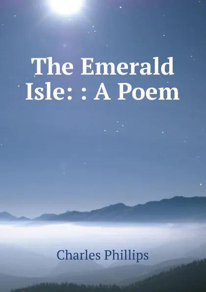 Обложка книги The Emerald Isle: : A Poem, Charles Phillips