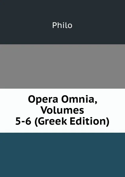 Обложка книги Opera Omnia, Volumes 5-6 (Greek Edition), Philo