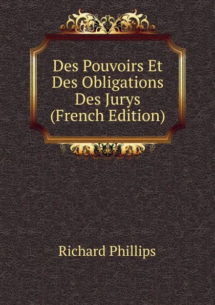 Обложка книги Des Pouvoirs Et Des Obligations Des Jurys (French Edition), Richard Phillips