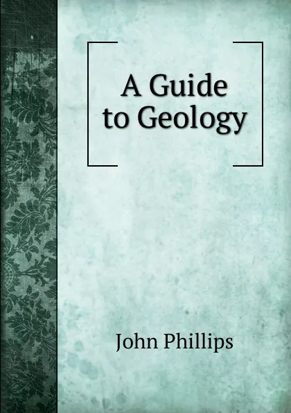 Обложка книги A Guide to Geology, John Phillips