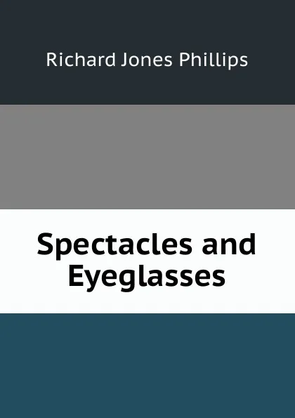 Обложка книги Spectacles and Eyeglasses, Richard Jones Phillips