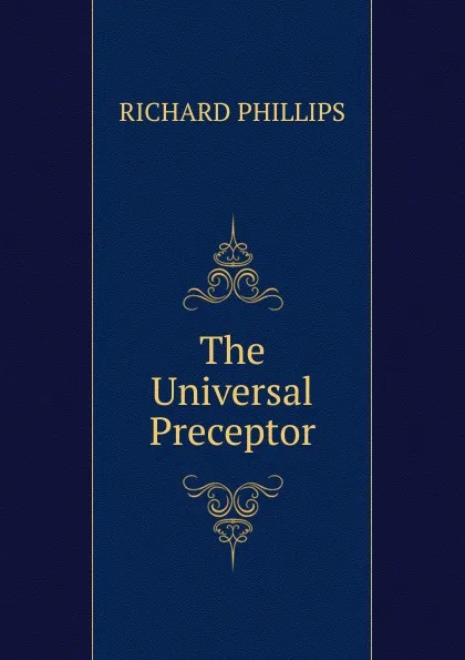 Обложка книги The Universal Preceptor, Richard Phillips