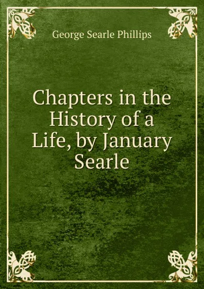 Обложка книги Chapters in the History of a Life, by January Searle, George Searle Phillips