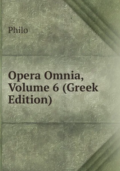 Обложка книги Opera Omnia, Volume 6 (Greek Edition), Philo