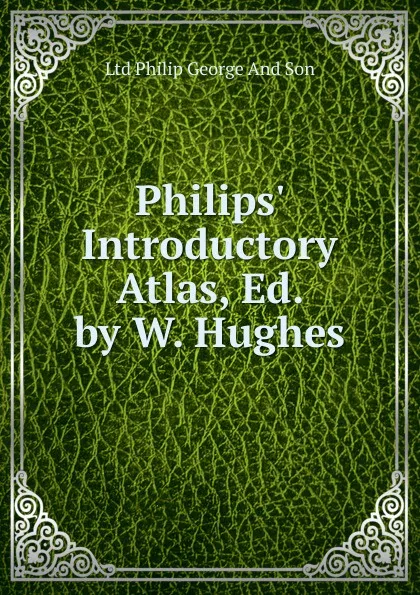 Обложка книги Philips. Introductory Atlas, Ed. by W. Hughes, Ltd Philip George And Son