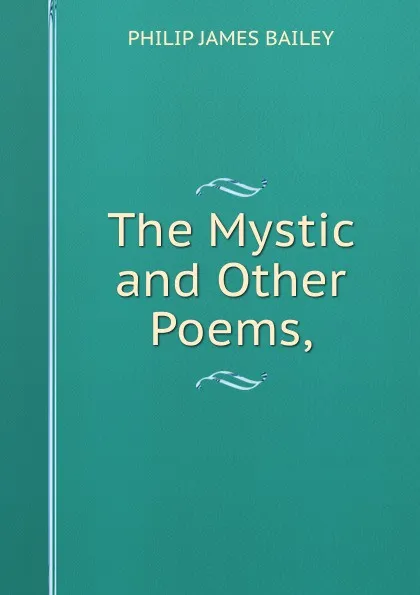 Обложка книги The Mystic and Other Poems,, Philip James Bailey