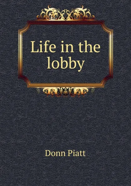 Обложка книги Life in the lobby, Donn Piatt