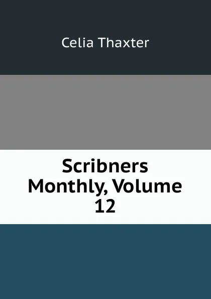 Обложка книги Scribners Monthly, Volume 12, Celia Thaxter