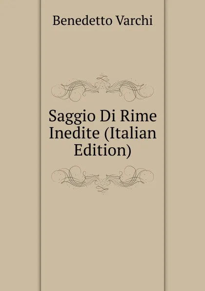 Обложка книги Saggio Di Rime Inedite (Italian Edition), Benedetto Varchi