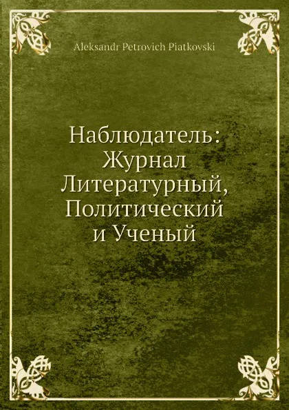 Обложка книги Наблюдатель: Журнал Литературный, Политический и Ученый, Александр Петрович Пятковский