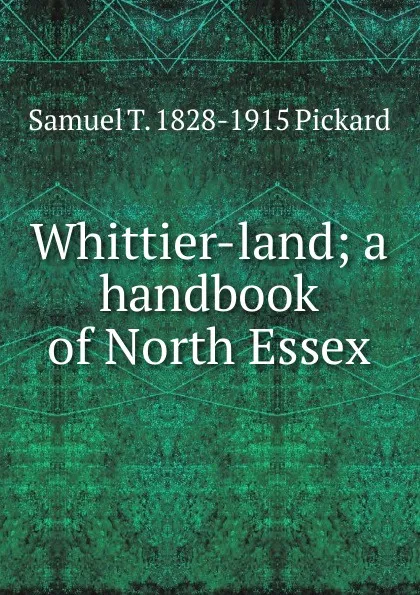 Обложка книги Whittier-land; a handbook of North Essex, Samuel T. 1828-1915 Pickard