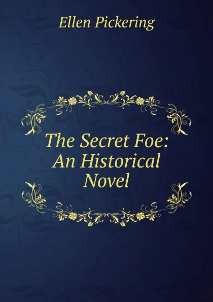 Обложка книги The Secret Foe: An Historical Novel, Ellen Pickering