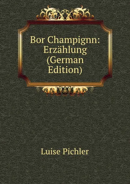 Обложка книги Bor Champignn: Erzahlung (German Edition), Luise Pichler